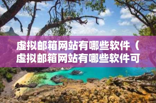 虚拟邮箱网站有哪些软件（虚拟邮箱网站有哪些软件可以用）