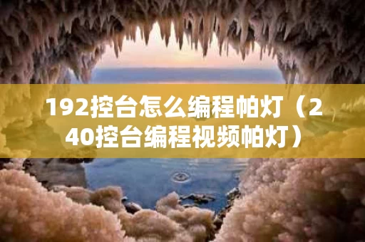 192控台怎么编程帕灯（240控台编程视频帕灯）