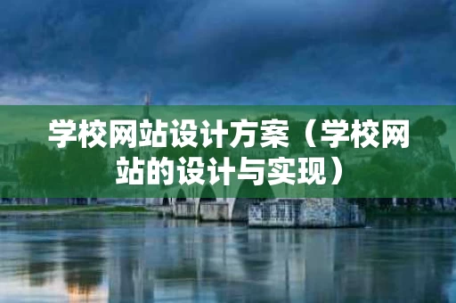 学校网站设计方案（学校网站的设计与实现）