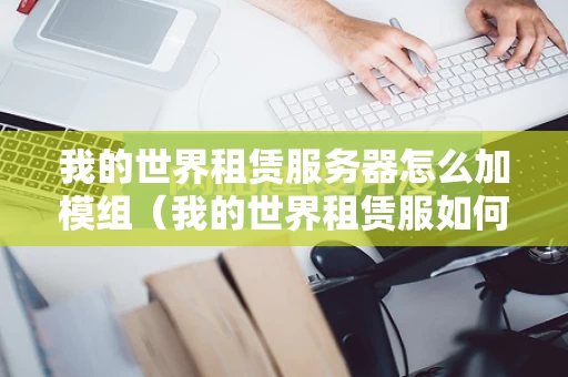 我的世界租赁服务器怎么加模组（我的世界租赁服如何加模组）