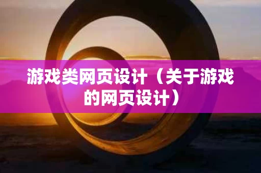游戏类网页设计（关于游戏的网页设计）