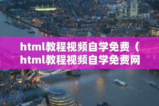 html教程视频自学免费（html教程视频自学免费网站）