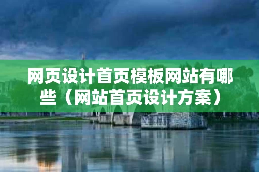 网页设计首页模板网站有哪些（网站首页设计方案）