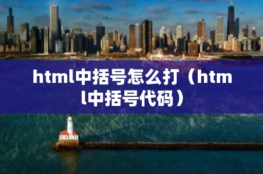 html中括号怎么打（html中括号代码）