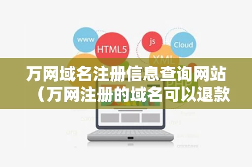 万网域名注册信息查询网站（万网注册的域名可以退款吗）