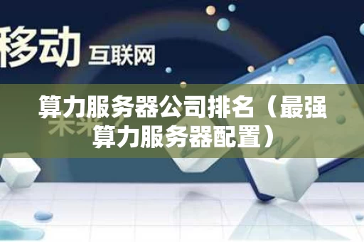 算力服务器公司排名（最强算力服务器配置）