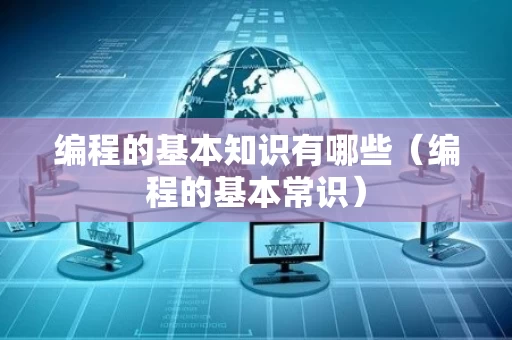 编程的基本知识有哪些（编程的基本常识）