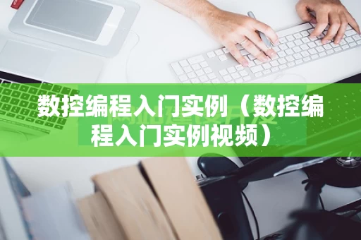 数控编程入门实例（数控编程入门实例视频）