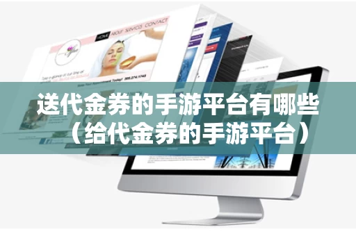 送代金券的手游平台有哪些（给代金券的手游平台）