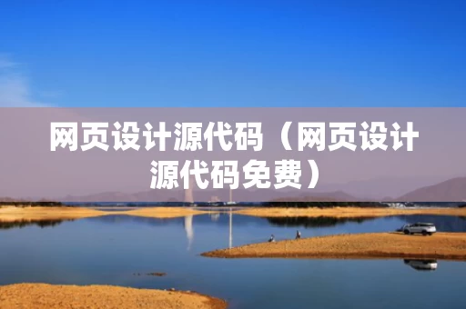网页设计源代码（网页设计源代码免费）