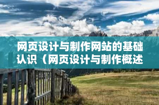 网页设计与制作网站的基础认识（网页设计与制作概述）