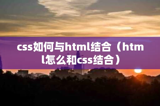css如何与html结合（html怎么和css结合）