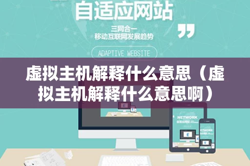 虚拟主机解释什么意思（虚拟主机解释什么意思啊）