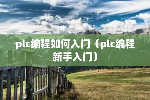 plc编程如何入门（plc编程新手入门）