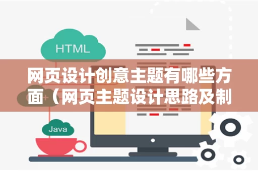 网页设计创意主题有哪些方面（网页主题设计思路及制作步骤）