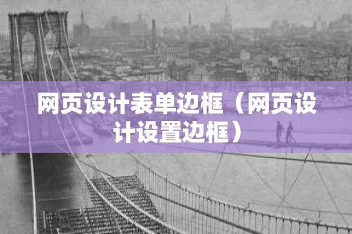 网页设计表单边框（网页设计设置边框）