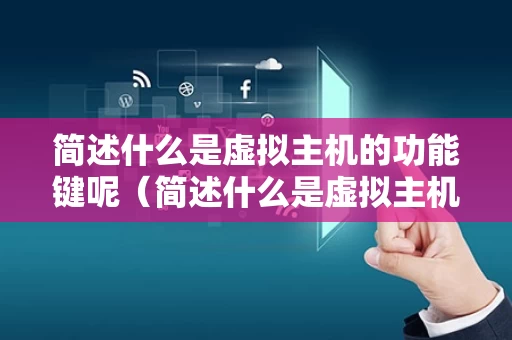 简述什么是虚拟主机的功能键呢（简述什么是虚拟主机的功能键呢英文）