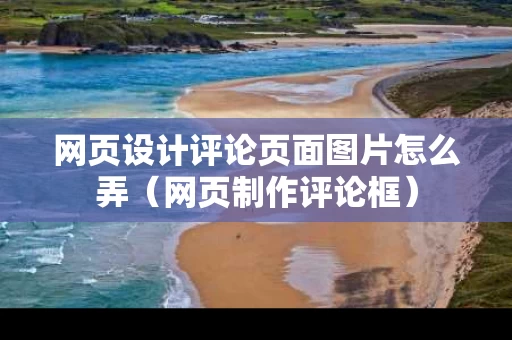 网页设计评论页面图片怎么弄（网页制作评论框）