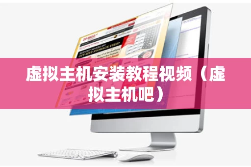 虚拟主机安装教程视频（虚拟主机吧）