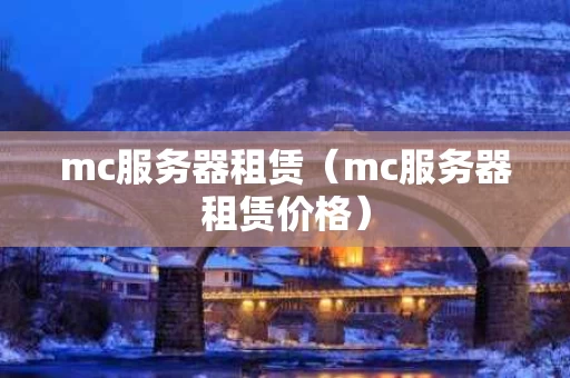 mc服务器租赁（mc服务器租赁价格）