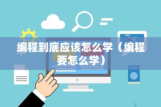 编程到底应该怎么学（编程要怎么学）