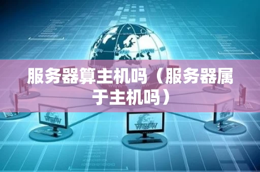 服务器算主机吗（服务器属于主机吗）