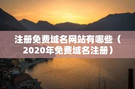 注册免费域名网站有哪些（2020年免费域名注册）