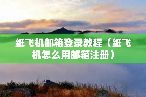 纸飞机邮箱登录教程（纸飞机怎么用邮箱注册）