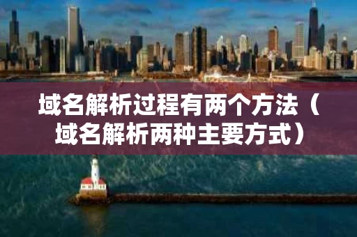 域名解析过程有两个方法（域名解析两种主要方式）