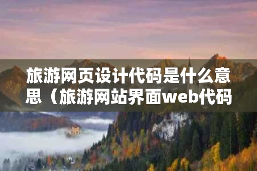 旅游网页设计代码是什么意思（旅游网站界面web代码）