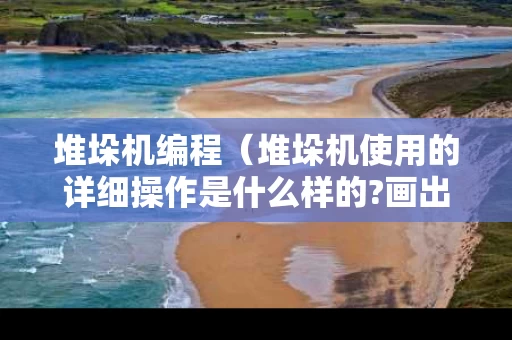 堆垛机编程（堆垛机使用的详细操作是什么样的?画出流程图）