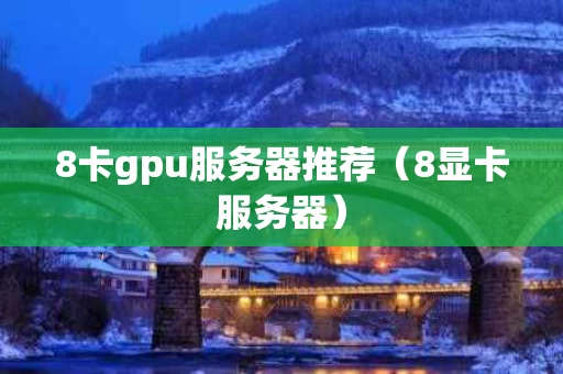 8卡gpu服务器推荐（8显卡服务器）