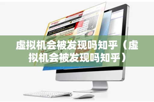 虚拟机会被发现吗知乎（虚拟机会被发现吗知乎）