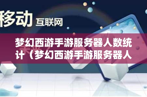 梦幻西游手游服务器人数统计（梦幻西游手游服务器人数排名）