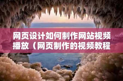 网页设计如何制作网站视频播放（网页制作的视频教程）