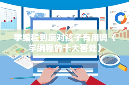 学编程到底对孩子有用吗（学编程的十大害处）