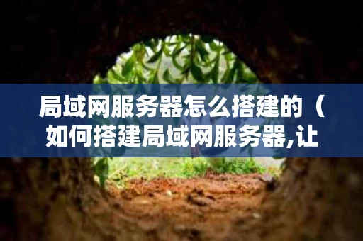 局域网服务器怎么搭建的（如何搭建局域网服务器,让其它电脑访问）