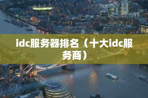 idc服务器排名（十大idc服务商）