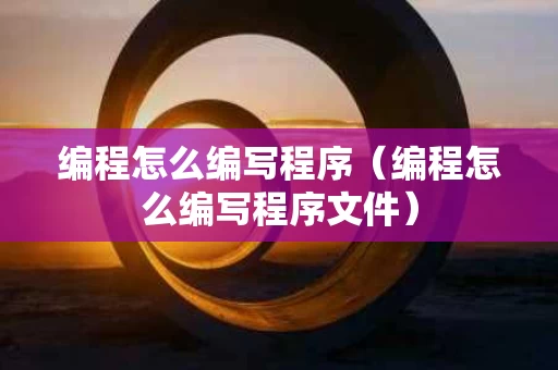 编程怎么编写程序（编程怎么编写程序文件）