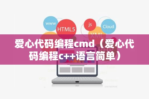 爱心代码编程cmd（爱心代码编程c++语言简单）