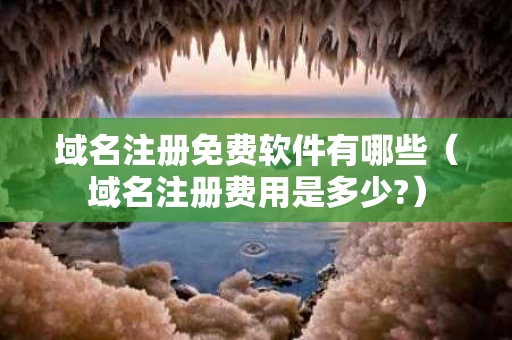 域名注册免费软件有哪些（域名注册费用是多少?）