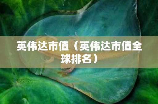 英伟达市值（英伟达市值全球排名）