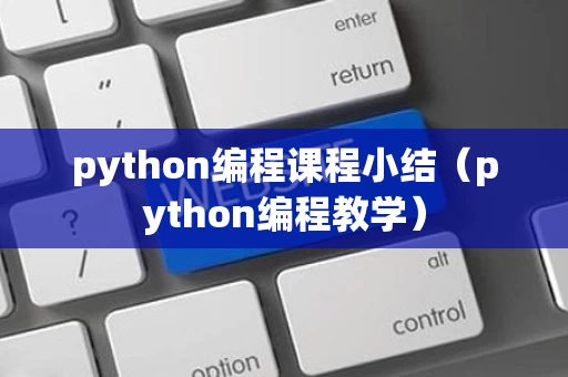 python编程课程小结（python编程教学）