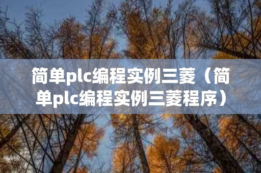 简单plc编程实例三菱（简单plc编程实例三菱程序）