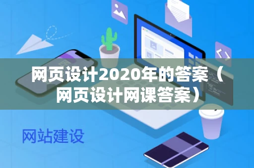 网页设计2020年的答案（网页设计网课答案）