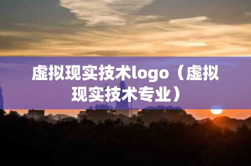 虚拟现实技术logo（虚拟现实技术专业）