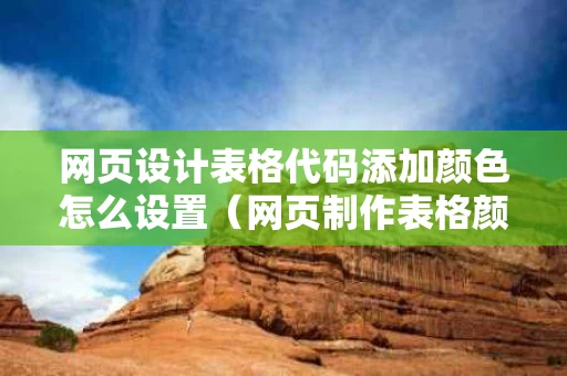 网页设计表格代码添加颜色怎么设置（网页制作表格颜色）
