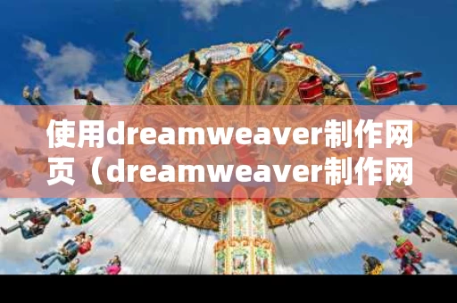 使用dreamweaver制作网页（dreamweaver制作网页相册）