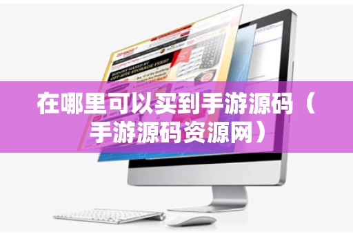 在哪里可以买到手游源码（手游源码资源网）