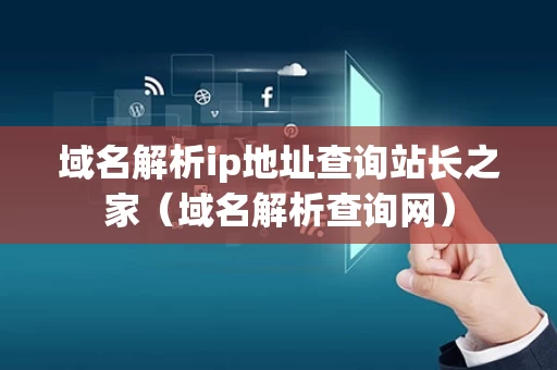 域名解析ip地址查询站长之家（域名解析查询网）
